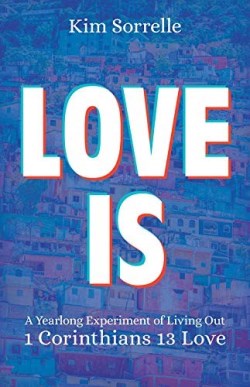 9780825446740 Love Is : A Yearlong Experiment In Living Out 1 Corinthians 13 Love