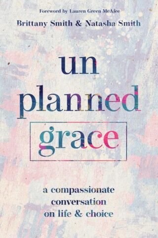 9780830782116 Unplanned Grace : A Compassionate Conversation On Life And Choice