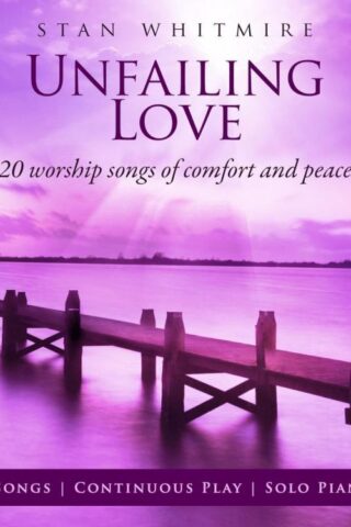 792755580622 Unfailing Love: 20 Worship Songs Of Comfort And Peace