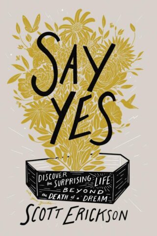 9780310361909 Say Yes : Discover The Surprising Life Beyond The Death Of A Dream