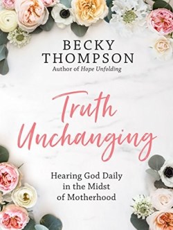 9780525652298 Truth Unchanging : Hearing God Daily In The Midst Of Motherhood
