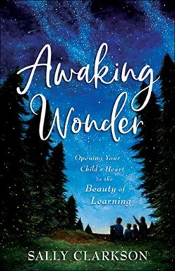 9780764237133 Awaking Wonder : Opening Your Child's Heart To The Beauty Of Learning