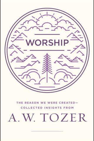9780802416032 Worship : The Reason We Were Created Collected Insights From A W Tozer